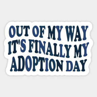 Out of my way it's finally my adoption day Sticker